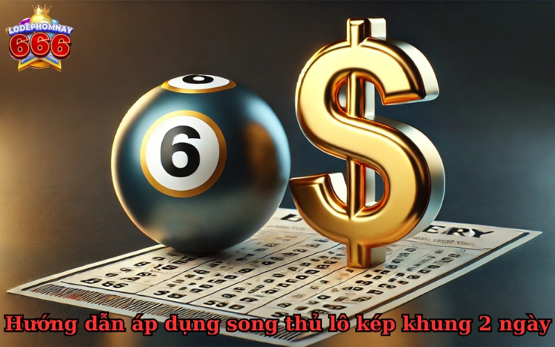 Song thủ lô kép khung 2 ngày – Bí kíp chơi lô hiệu quả tối ưu